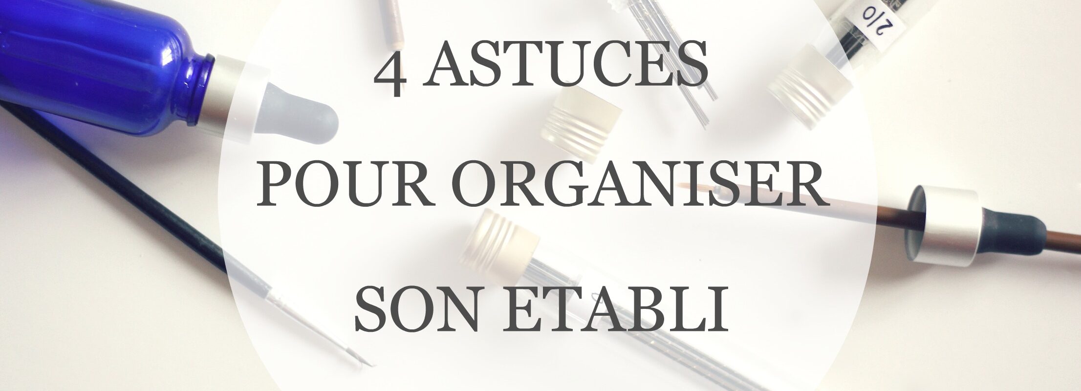 4 astuces de rangement pour organiser son établi de bijoutier - à retrouver sur www.apprendre-la-bijouterie.com