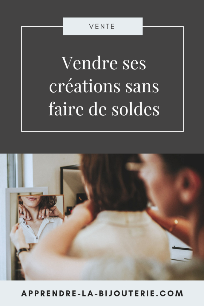 Comment vendre ses bijoux sans pour autant faire de soldes ou de promotions ? Quelques conseils et suggestions pour déclencher ou augmenter les ventes de ses créations